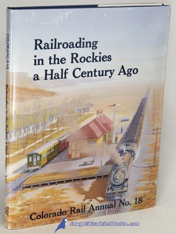 Railroading in the Rockies A Half Century Ago: Colorado Rail Annual, A Journal of Railroad History in the Rocky Mountain West (Issue Number 18)