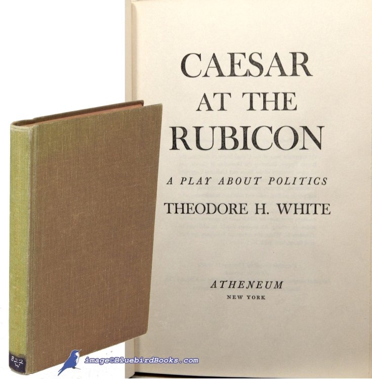 Caesar at the Rubicon: A Play About Politics