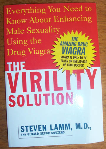 Virility Solution, The: Everything You Need to Know About Enhancing Male Sexuality Using the Drug Viagra