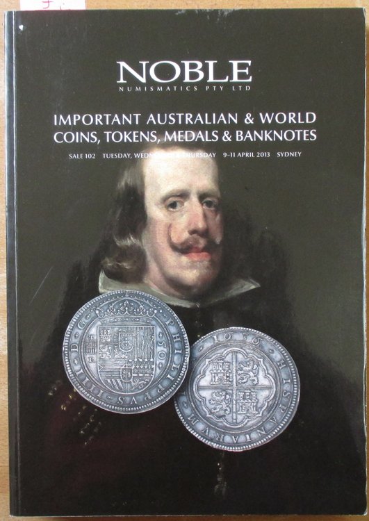 Important Australian & World Coins, Tokens, Medals & Banknotes: Sale 102 (Tues, Weds, Thurs, 9-11 April 2013, Sydney)