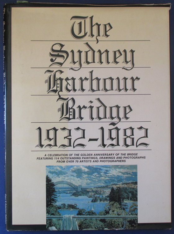 Sydney Harbour Bridge 1932-1982: A Celebration of the Golden Anniversary of the Bridge Featuring 114 Outstading Paintings, Drawings and Photographs from Over 70 artists and Photographers