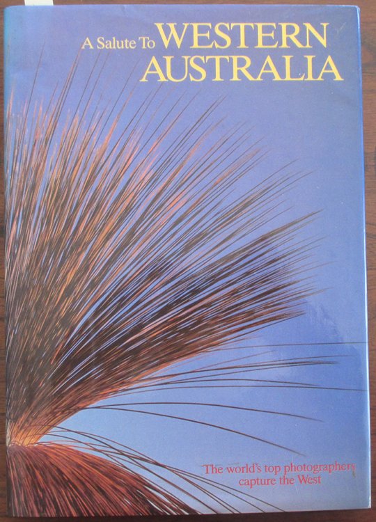 Salute to Western Australia, A: The World's Top Photographers Capture the West (Woodside)