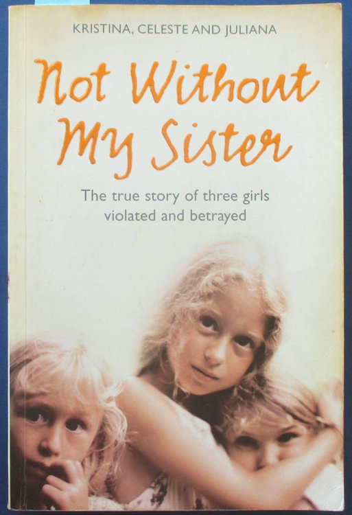Not Without My Sister: The True Story of Three Girls Violated and Betrayed