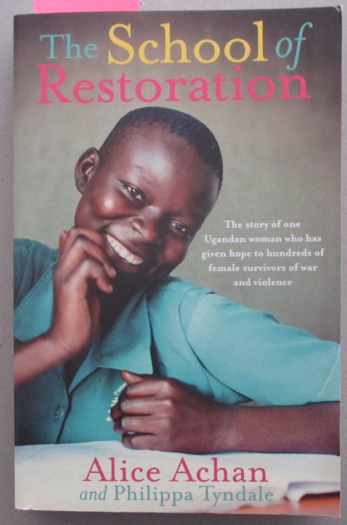 School of Restoration, The: The Story of One Ugandan Woman Who Has Given Hope to Hundreds of Female Survivors of War and Violence