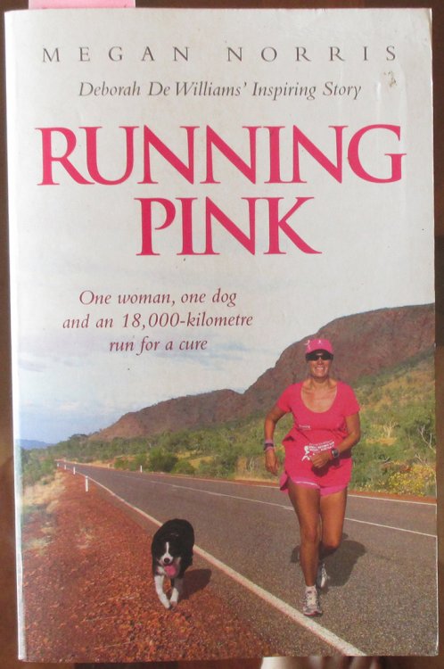 Running Pink: One Woman, One Dog and An 18,000 Kilometre Run For a Cure (Deborah De Williams' Inspiring Story)