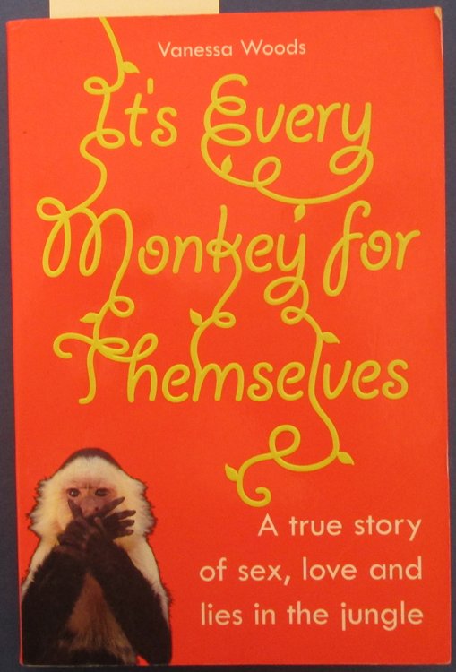 It's Every Monkey for Themselves: A True Story of Sex, Love and Lies in the Jungle
