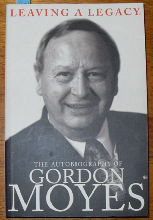 Leaving a Legacy: The Autobiography of Gordon Moyes