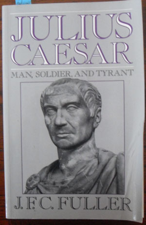 Julius Caesar: Man, Soldier and Tyrant