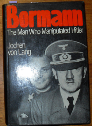 Bormann: The Man Who Manipulated Hitler