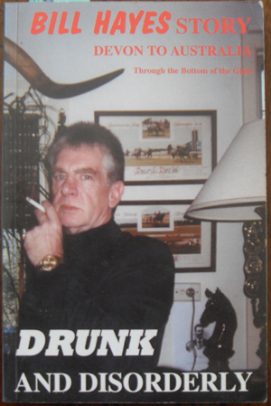 Drunk and Disorderly: Bill Hayes Story - Devon to Australia - Through the Bottom of the Glass