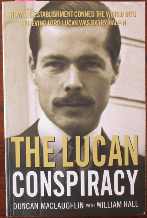 Lucan Conspiracy, The: How the Establishment Conned the World Into Believing Lord Lucan Was Barry Halpin