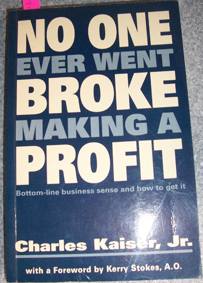 No One Ever Went Broke Making A Profit: Bottom-line Business Sense and How to Get it