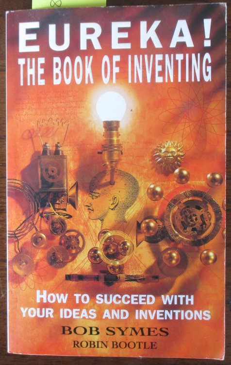 Eureka! The Book of Inventing: How to Succeed with Your Ideas and Inventions