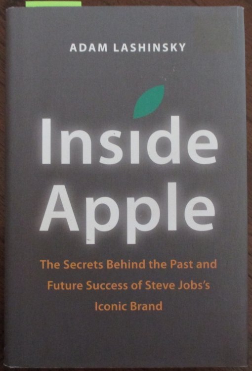 Inside Apple: The Secrets Behind the Past and Future Success of Steve Jobs's Iconic Brand