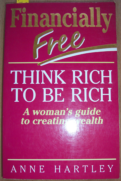 Financially Free: Think Rich to be Rich: A Woman's Guide to Creating Wealth