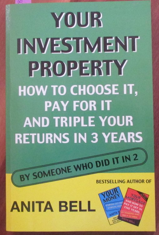Your Investment Property: How to Choose It, Pay for It and Triple Your Returns in 3 Years