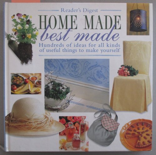 Home Made Best Made: Hundreds of Ideas For All Kinds of Useful Things to Make Yourself (Reader's Digest)
