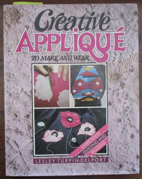 Creative Applique to Make and Wear: Embroidery, Quilting and Beading