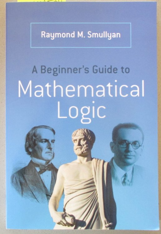 Beginner's Guide to Mathematical Logic, A