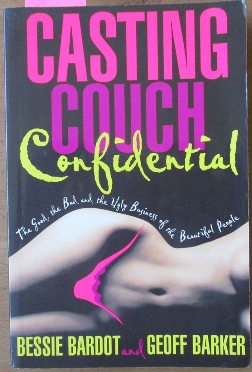 Casting Couch Confidential: The Good, the Bad and the Ugly Business of the Beautiful People