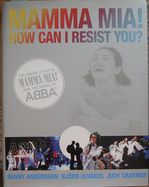 Mamma Mia! How Can I Resist You - The Inside Story of Mamma Mia! And the Songs of ABBA