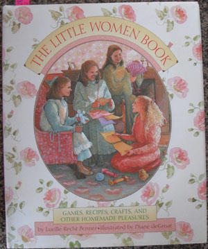 Little Women Book, The: Games, Recipes, Crafts, and Other Homemade Pleasures