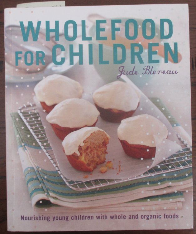 Wholefood for Children: Nourishing Young Children with Whole and Organic Foods