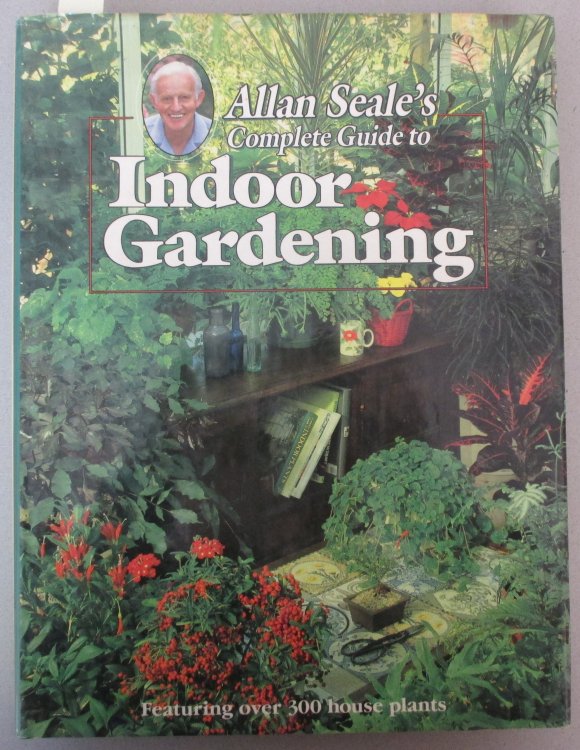 Allan Seale's Complete Guide to Indoor Gardening