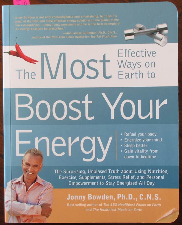Most Effective Ways On Earth to Boost Your Energy, The: The Surprising, Unbiased Truth About Using Nutrition, Exercise, Supplements, Stress Relief, and Personal Empowerment to Stay Energized All Day