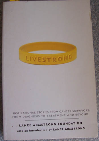 Livestrong: Inspirational stories from Cancer Surviviors:; From Diagnosis to Treatment and Beyond