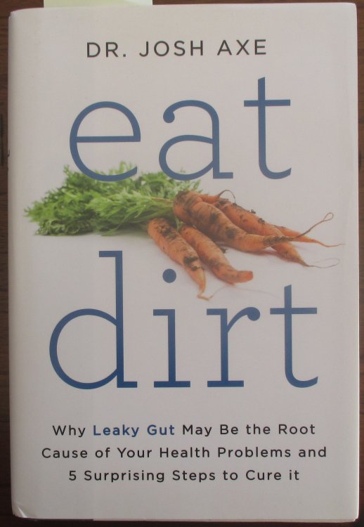 Eat Dirt: Why Leaky Gut May be the Root Cause of Your Health Problems and 5 Surprising Steps to Cure It