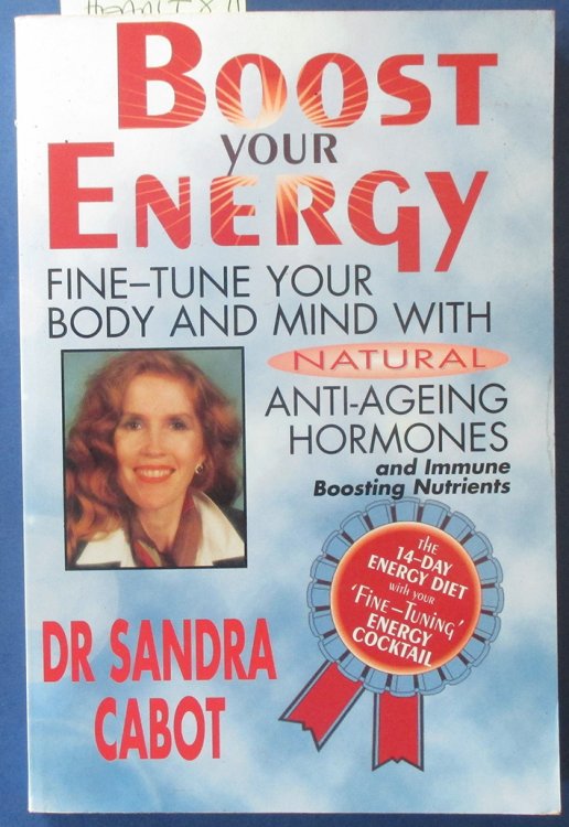 Boost Your Energy: Fine-Tune Your Body and Mind WIth Natural Anti-Ageing Hormones and Immune Boosting Nutrients