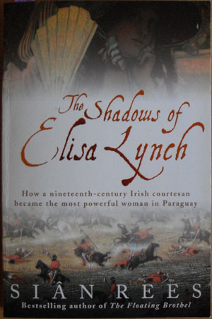 Shadows of Elisa Lynch, The: How a Nineteenth-Century Irish Courtesan Became the Most Powerful Woman in Paraguay