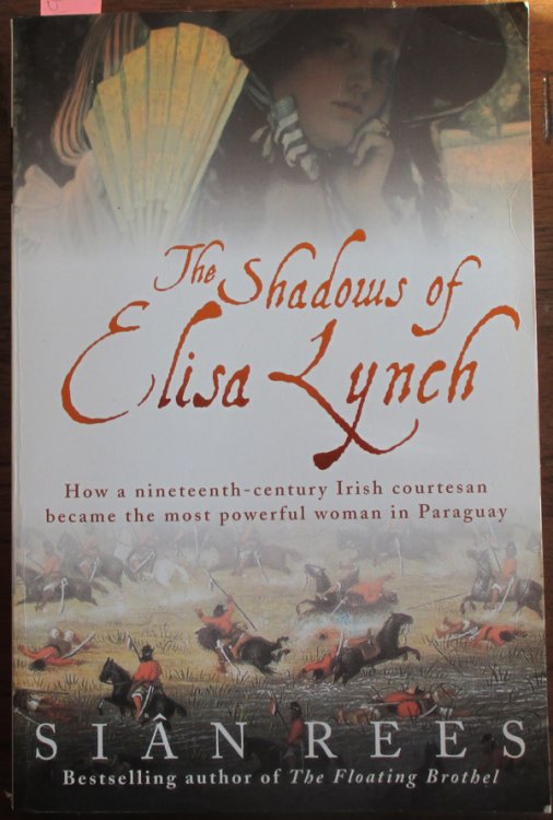 Shadows of Elisa Lynch, The: How a Nineteenth-Century Irish Courtesan Became the Most Powerful Woman in Paraguay