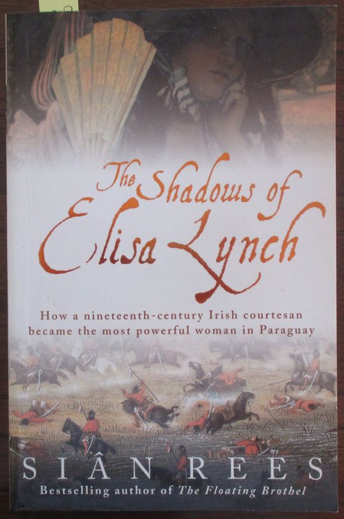 Shadows of Elisa Lynch, The: How a Nineteenth-Century Irish Courtesan Became the Most Powerful Woman in Paraguay