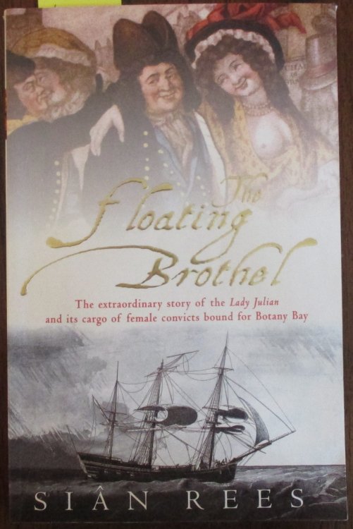 Floating Brothel, The: The Extraordinary Story of the Lady Julian and its Cargo of Female Convicts Bound for Botany Bay