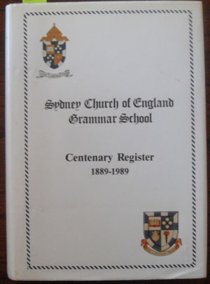 Sydney Church of England Grammar School: Centenary Register 1889-1989