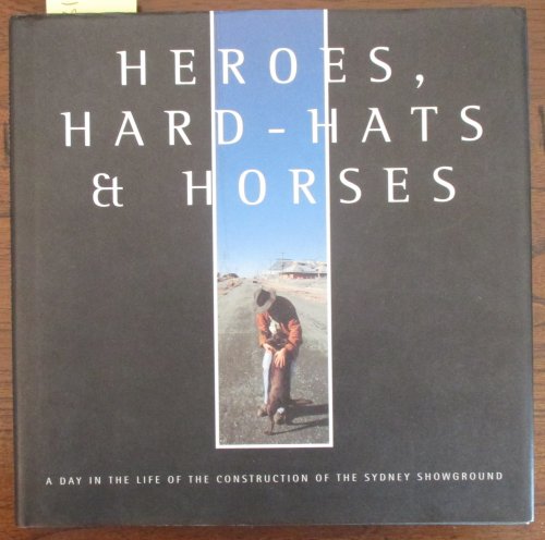 Heroes, Hard-hats & Horses: A Day in the Life of the Construction of the Sydney Showground