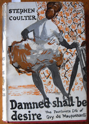 Damned Shall Be Deire: The Passionate Life of Guy De Maupassant