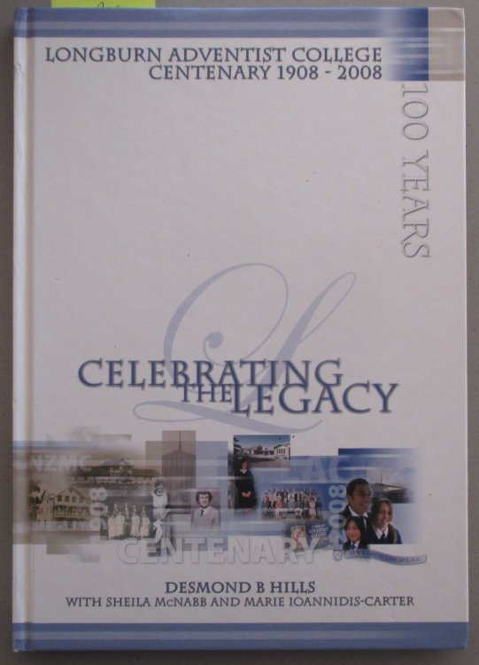 Celebrating the Legacy: Longburn Adventist College Centenary 1908-2008 (100 Years)