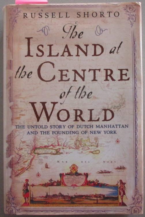 Island at the Centre of the World, The: The Untold Story of Dutch Manhattan and the Founding of New York
