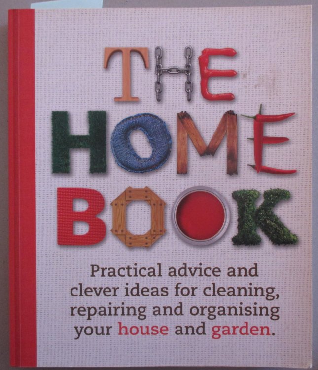 Home Book, The: Practical Advice and Clever Ideas for Cleaning, Repairing and Organising Your House and Garden
