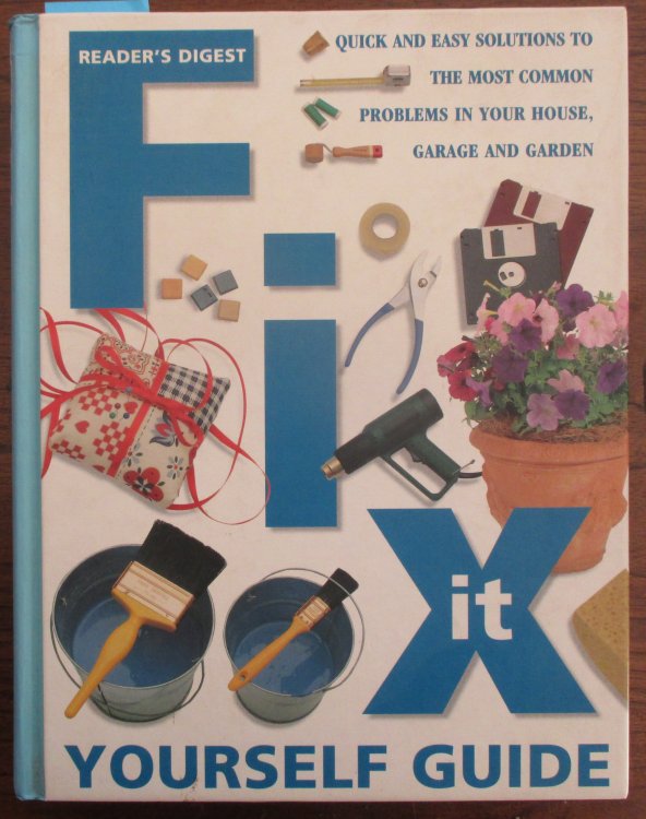 Fix It Yourself Guide: Quick and Easy Solutions to the Most Common Problems in Your House, Garage and Garden (Reader's Digest)