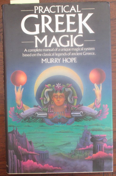 Practical Greek Magic: A Complete Manual of a Unique Magical System Based on the Classical Legends of Ancient Greece