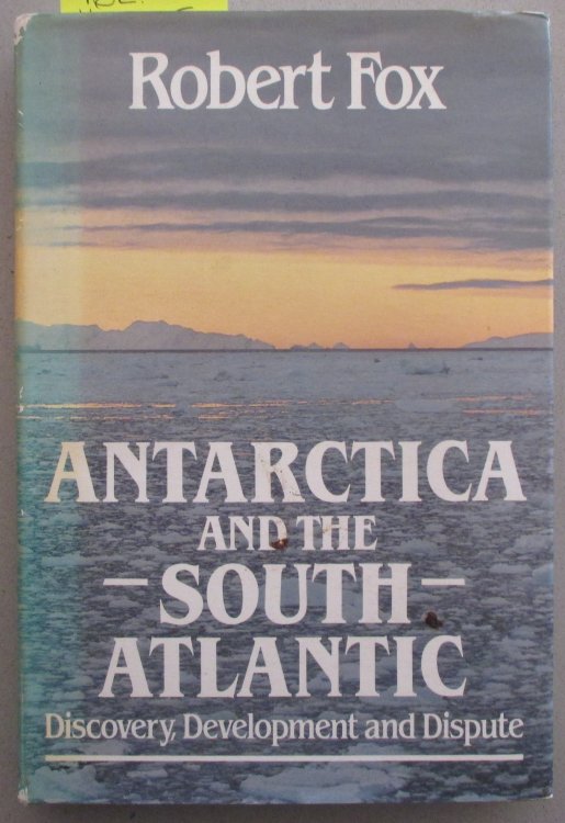Antarctica and the South Atlantic: Discovery, Development and Dispute