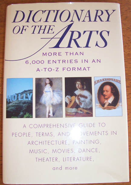 Dictionary of the Arts:A Comprehensive Guide to People, Terms, and Movements in Architecture, Painting, Music, Movies, Dance, Theater, Literature and More
