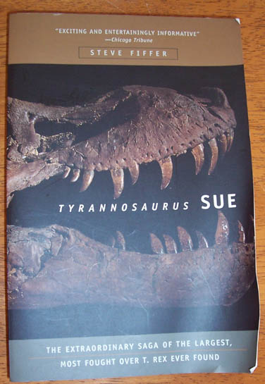 Tyrannosaurus Sue: The Extraordinary Saga of the Largest, Most Fought Over T. Rex Ever Found