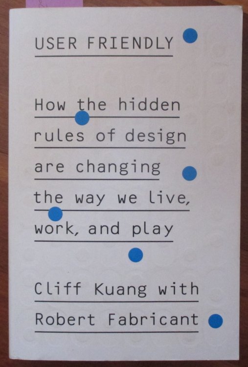 User Friendly: How the Hidden Rules of Design are Changing the Way we Live, Work, and Play
