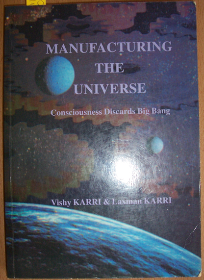 Manufacturing The Universe: Consciousness Discards Big Bang