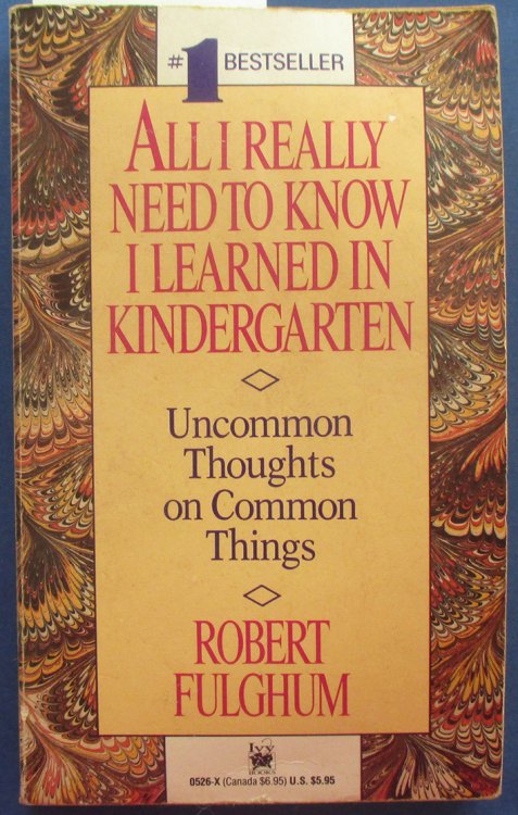 All I Really Need to Know I Learned in Kindergarten: Uncommon Thoughts on Common Things
